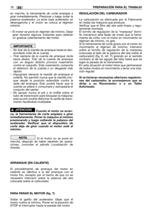 Page 80en marcha, la herramienta de corte empieza a
girar inmediatamente. Presionar y luego soltar la
palanca acelerador. La tecla tope acelerador se
desengancha y el motor se coloca al régimen
mínimo.
– El motor se pone en régimen de mínimo. Dejar
girar durante algunos instantes para obtener
un gradual calentamiento del motor.
–No tirar de la manilla de arranque hasta el des-
enrollado total de la cuerda.
–Tirar siempre de la cuerda de arranque recta
hacia afuera. Tirar de la cuerda de arranque
con un ángulo...