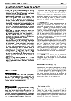 Page 81–SI NO SE TIENE FAMILIARIDAD con la utili-
zación de la máquina, probar los procedi-
mientos con el motor apagado y el inte-
rruptor en posición OFF “STOP”.
–DESALOJAR SIEMPRE EL ÁREA DE TRA-
BAJO de objetos come latas, botellas, pie-
dras etc. Si se golpean estos objetos se
puede causar serias lesiones al operador o
a otras personas presentes y estropear la
máquina. Si se choca accidentalmente con
un objeto, APAGAR INMEDIATAMENTE EL
MOTOR y examinar la máquina. No operar
nunca con la máquina estropeada...