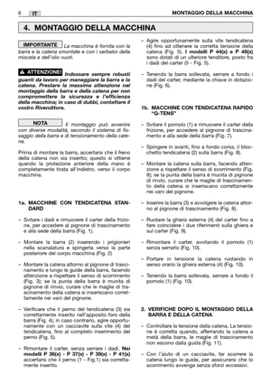 Page 12La macchina è fornita con la
barra e la catena smontate e con i serbatoi della
miscela e dell’olio vuoti. 
Indossare sempre robusti
guanti da lavoro per maneggiare la barra e la
catena. Prestare la massima attenzione nel
montaggio della barra e della catena per non
compromettere la sicurezza e l’efficienza
della macchina; in caso di dubbi, contattare il
vostro Rivenditore.
Il montaggio può avvenire
con diverse modalità, secondo il sistema di fis-
saggio della barra e di tensionamento della cate-
na....