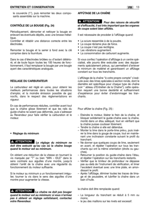 Page 51le couvercle (1°), puis remonter les deux compo-
sants assemblés sur la machine.
CONTRÔLE DE LA BOUGIE (Fig. 24)
Périodiquement, démonter et nettoyer la bougie en
enlevant les éventuels dépôts, avec une brosse métal-
lique.
Contrôler et rétablir une distance correcte entre les
électrodes.
Remonter la bougie et la serrer à fond avec la clé
comprise dans la fourniture.
Dans le cas d’électrodes brûlées ou d’isolant détério-
ré, et de toute façon toutes les 100 heures de fonc-
tionnement, il faut remplacer...