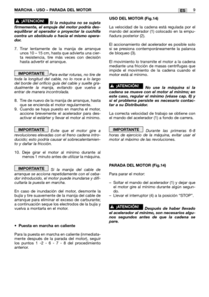 Page 79ESMARCHA - USO – PARADA DEL MOTOR9
Si la máquina no se sujeta
firmemente, el empuje del motor podría des-
equilibrar al operador o proyectar la cuchilla
contra un obstáculo o hacia el mismo opera-
dor.
7. Tirar lentamente de la manija de arranque
unos 10 – 15 cm, hasta que advierta una cier-
ta resistencia, tire más veces con decisión
hasta advertir el arranque.
Para evitar roturas, no tire de
toda la longitud del cable, no lo roce a lo largo
del borde del orificio guía del cable y suelte gra-
dualmente...