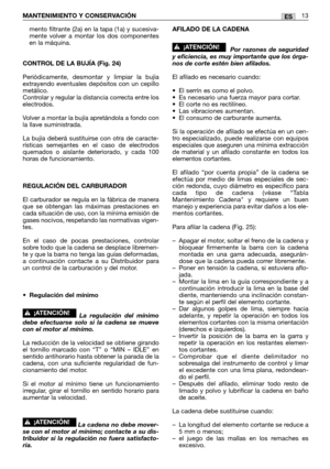 Page 83mento filtrante (2a) en la tapa (1a) y sucesiva-
mente volver a montar los dos componentes
en la máquina.
CONTROL DE LA BUJÍA (Fig. 24)
Periódicamente, desmontar y limpiar la bujía
extrayendo eventuales depósitos con un cepillo
metálico.
Controlar y regular la distancia correcta entre los
electrodos.
Volver a montar la bujía apretándola a fondo con
la llave suministrada.
La bujía deberá sustituirse con otra de caracte-
rísticas semejantes en el caso de electrodos
quemados o aislante deteriorado, y cada...