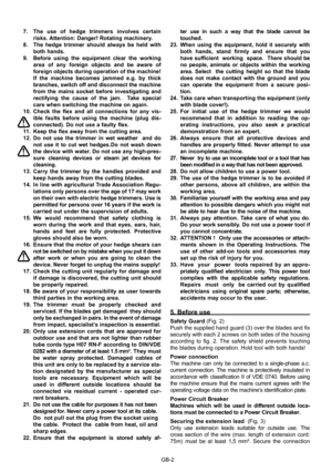 Page 11
GB-2
7.  The  use  of  hedge  trimmers  involves  certain risks. Attention: Danger! Rotating machinery.8.  The  hedge  trimmer  should  always  be  held  with both hands.9.  Before  using  the  equipment  clear  the  working area  of  any  foreign  objects  and  be  aware  of foreign objects during operation of the machine!  If  the  machine  becomes  jammed  e.g.  by  thick branches, switch off and disconnect the machine from  the  mains  socket  before  investigating  and rectifying  the  cause  of...