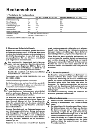 Page 17
DE-1
H e c k e n s c h e r e
1. Vorstellung der Heckenschere
Technische Angaben    EHT 470 / XH 470E (HT 45 CH/5)  EHT 540 / XH 540E  (HT 55 CH/5)Betriebsspannung                 V~  230  230 Nennfrequenz                         Hz  50 50Nennaufnahme                      W  450 550Schnittbewegungen            min-1      3400 3400Schnittlänge     mm  450  550Schnittstärke                           mm  16  16Gewicht ohne Kabel             kg  2,5 2,7           kg  2,5 2,7 Schalldruckpegel:         87,0 dB...