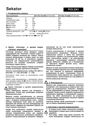 Page 33
PL-1
P O L S K IS e k a t o r
1. Przedstawienie sekatora
Dane techniczne                EHT 470 / XH 470E (HT 45 CH/5)  EHT 540 / XH 540E  (HT 55 CH/5)           
Napiêcie                        V~   230  230                  
Czêstotliwoœæ pr¹du             Hz        50  50
Moc nominalna  W     450  500
Ruchy tn¹ce 
min-1  3400  3400
D³ugoœæ ciêcia  mm  450  550
D³ugoœæ no¿a  mm  16  16
 
Waga  kg  2,5  2,7
Ciœnienie akustyczne : LpA    87,0 dB (A)  wed³ug EN 50144                
Wibracje:...