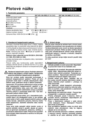 Page 37
CZ-1
C Z E C HP l o t o v é   n ùžky
1. Technické parametry
Model   EHT 470 / XH 470E (HT 45 CH/5)  EHT 540 / XH 540E  (HT 55 CH/5) 
Jmenovitá oblast napìtí            V~  230  230                            
Jmenovitá frekvence                Hz  50 50 
Jmenovitý pøíkon  W  450  550
Poèet støihù za minutu 
min-1      3400  3400
Délka nože  mm  450  550
Zubová mezera   mm  16  16
Hmotnost  kg  2,5  2,7
Hladina akustického tlaku:       LpA      87,0 dB (A)  EN 50144-1 
Hladina zrychlení vibracín:...