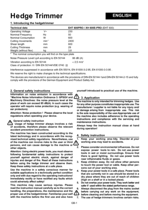Page 11
GB-1
ENGLISHH e dge Trimmer
2. General safety instructionsInformation  on  noise  emission  in  accordance  with “Machine Noise Information Ordinance 3. GPSGV and Machinery  Directives:  the  noise  pressure  level  at  the place of work can exceed 85 dB(A). In such cases the operator  will  require  noise  protection  (e.g.  wearing  of ear protectors).
Attention: Noise protection !  Please observe the local 
regulations when operating your device.
    General safety instruction
        Usage  of...
