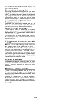 Page 30
PT-4
aproximadamente 0,2 segundos depois de soltar um dos 
elementos interruptores.
Barra porta lâminas de segurança (ﬁ g. 4)
Esta  barra  colocada  por  cima  da  lâmina  de  corte  reduz 
o  perigo  de  ferimentos  por  contacto  involuntário  com  o 
corpo.  Por  razões  de  segurança  desde  que  a  máquina 
seja  desligada  da  corrente  as  lâminas  de  corte  param 
imediatamente  abaixo  da  barra  porta  lâminas.  Esta 
barra igualmente elimina quase por completo o risco de 
ferimentos aquando...