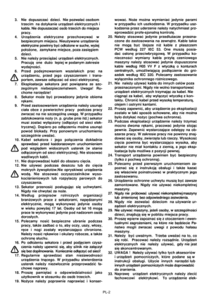 Page 36
PL-2
3.  Nie  dopuszczaæ  dzieci.  Nie pozwalaæ osobom 
trzecim  na dotykanie urz¹dzeñ elektrycznych i 
kabla. Nie dopuszaczaæ osób trzecich do miejsca 
pracy.
4.  Urz¹dzenia   elektryczne   przechowywaæ   w  bezpiecznym miejscu. Nieu¿ywane urz¹dzenia 
elektryczne powinny byæ od³o¿one w suche, wy¿ej 
po³o¿one,  zamykane miejsce, poza zasiêgiem 
dzieci. 
5.  Nie nale¿y przeci¹¿aæ urz¹dzeñ elektrycznych.  Pracuj¹  one  du¿o  lepiej w podanym zakresie 
wydajnoœci. 6.  Przed  podejmowaniem  wszelakich  prac...