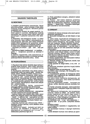 Page 4543
LIETUVIŠKAILTLT
SAUGOS TAISYKLñS
1)  Atidžiai  perskaitykite  instrukcijas.  Gerai
∞siminkite prietais  pulto funkcijas ir kaip reikia
tinkamai  dirbti  žoliapjove.  Išmokite  greitai
sustabdyti varikl∞. 
2) Žoliapjov∏  naudoti  tik  pagal  paskirt∞,  t.y.
žolei  pjauti  ir  surinkti.  Bandymas  mašinà
panaudoti  bet  kuriam  kitam  tikslui  gali  bti
pavojingas  ir  pakenkti  asmenims  ir/ar  daik-
tams.
3)  Neleiskite,  kad  žoliapjove  naudot si  vaikai
arba  žmonòs,  kaip  reikiant  nesusipažin∏...