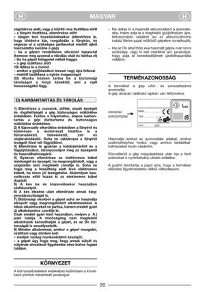 Page 22MAGYAR
HH
vágótárcsa alatt, vagy a kiürítő rész tisztítása előtt
– a fűnyíró tisztítása, ellenőrzése előtt
–  idegen  test  hozzáütődésekor  (ellenőrizze  le,
hogy  történt-e  kár,  rongálódás  a  fűnyírón,  és
végezze  el  a  szükséges  javításokat  mielőtt  újból
használatba kerülne a gép)
–  ha  a  gépen  rendellenes  vibrációt  tapasztal
(keresse meg azonnal a vibrálás okát és hárítsa el)
– Ha ha gépet felügyelet nélkül hagyja
– a gép szállítása alatt
19) Állítsa le a motort
– amikor a gyüjtőzsákot...