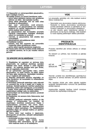 Page 3533
LATVISKILVLV
17)  Nepaceliet  un  netransportïjiet  p∫aujmaš¥nu,
kad ir ieslïgts motors.
18) Izslïgt motoru un iz¿emt barošanas vadu:
– pirms  sÇkat  jebkÇdus  darbus  zem  griešanas
plÇtnes vai atblo ïjat izpldes kanÇlu;
– pirms  sÇkat  pÇrbaud¥t,  t¥r¥t  vai  veikt  citas
darb¥bas ar p∫aujmaš¥nu;
– kad  esat  uzdrušies  sveš ermenim.
PÇrbaudiet,  vai  p∫aujamaš¥nai  nav  radušies
bojÇjumi  un  veiciet  nepieciešamo  remontu,
pirms atsÇkat lietot maš¥nu;
– ja  p∫aujmaš¥nai  tiek  konstatïta...