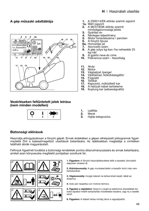 Page 51H| Használati utasítás
49
A gép műszaki adattáblája
Vezérléseken feltűntetett jelek leírása
(nem minden modellen)
Biztonsági elěírások
Használja elővigyázatosan a fűnyíró gépét. Ennek érdekében a gépen elhelyezett piktogramok figyel-
meztetik  Önt  a  balesetmegelőző  utasítások  betartására.  Az  alábbiakban  megtalálja  a  cimkéken
található ábrák magyarázatait.
Felhívjuk figyelmét továbbá a biztonsági rendeletek pontos áttanulmányozására és annak betartására,
amiket ezen könyvecske megfelelő...