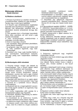 Page 52H| Használati utasítás
Biztonsági előírásokKérjük betartani
A) Általános utasítások
1) Olvassa el gondosan az utasítást. Ismerje meg
a kezelőszerveket, sajátítsa el e gép kezelését.
Tanulja meg a motor gyors leállítását.
2)  A  fűnyírót  csak  rendeltetésének  megfelelően
használja azaz fűnyírásra és összegyűjtésre.
Bármely  más  felhasználás  veszélyes  lehet  és
sérüléseket  okozhat  embereknek  és/vagy  álla-
toknak.
3)  Tilos  gyerekre  bízni  a  fűnyírógép  használatát,
illetve  olyan  személyre,...