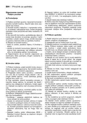 Page 68BIH| Priručnik za upotrebu
Sigurnosne normePažljivo pročitati
A) Postavljanje
1) Pažljivo pročitati upustva. Upoznati komande i
pravilno  koristiti  kosilicu.  Naučiti  kako  brzo  zau-
staviti rad motora.
2)  Koristiti  kosilicu  isključivo  u  namjenske  svrhe,
tj. za košenje i sakupljanje trave. Svaka drugačija
upotreba  može  prouzrokovati  štetu  osobama  i/ili
stvarima.
3) Ne dozvoliti da kosilicu upotrebljavaju djeca ili
osobe  koje  dovoljno  ne  poznaju  upustva  i  način
upotrebe.  Lokalni...