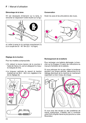 Page 26F| Manuel d’utilisation
Démontage de la lame
S’il est nécessaire d’intervenir sur la lame, la
remonter en respectant l’ordre illustré sur la figu-
re; veiller à serrer la vis centrale correctement (1)
à un couple de 35 - 40  Nm (3,5 - 4,0 kgm).
Réglage de la traction
Pour les modèles autopropulsés:
• On obtient la bonne tension de la courroie à
l’aide de l’écrou (1), soit en atteignant la mesu-
re indiquée (6 mm).
• La longueur optimale du ressort (à traction
insérée) est de 46,5 - 48,5 mm, réglable à...