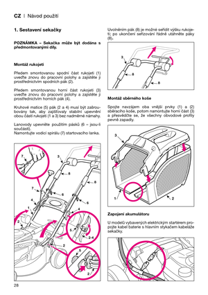 Page 30CZ| Návod použití
1. Sestavení sekačky
POZNÁMKA  –  Sekačka  může  být  dodána  s
předmontovanými díly.
Montáž rukojeti
Předem  smontovanou  spodní  část  rukojeti  (1)
uvePte  znovu  do  pracovní  polohy  a  zajistěte  ji
prostřednictvím spodních pák (2).
Předem  smontovanou  horní  část  rukojeti  (3)
uvePte  znovu  do  pracovní  polohy  a  zajistěte  ji
prostřednictvím horních pák (4).
Kruhové  matice  (5)  pák  (2  a  4)  musí  být  zašrou-
bovány  tak,  aby  zajišUovaly  stabilní  upevnění
obou...