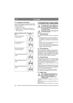 Page 1212
ITALIANOI
4.1.3 Regolazione dellaltezza
La lama elicoidale può essere impostata a 6 diverse 
altezze, come da tabella seguente. Cambiare la po-
sizione come segue:
1. Estrarre la leva (5:Q).
2. Regolare la leva nella posizione desiderata.
3. Rilasciare la leva in modo che si blocchi nella 
nuova posizione.5 UTILIZZO DELLA MACCHINA
La macchina deve essere collegata per 
mezzo di un interruttore di messa a ter-
ra con una corrente di terra di 30 mA. 
In caso contrario vi è il rischio di scari-
che...