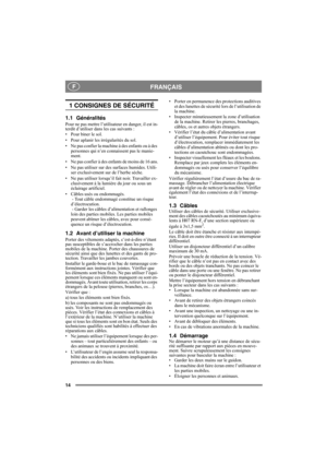 Page 1414
FRANÇAISF
1 CONSIGNES DE SÉCURITÉ
1.1 Généralités
Pour ne pas mettre l’utilisateur en danger, il est in-
terdit d’utiliser dans les cas suivants :
• Pour biner le sol.
• Pour aplanir les irrégularités du sol.
• Ne pas confier la machine à des enfants ou à des 
personnes qui n’en connaissent pas le manie-
ment.
• Ne pas confier à des enfants de moins de 16 ans.
• Ne pas utiliser sur des surfaces humides. Utili-
ser exclusivement sur de l’herbe sèche.
• Ne pas utiliser lorsqu’il fait noir. Travailler...