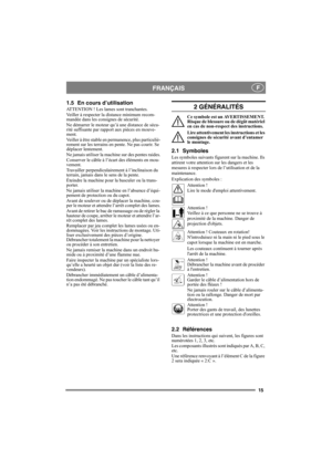 Page 1515
FRANÇAISF
1.5 En cours d’utilisation
ATTENTION ! Les lames sont tranchantes.
Veiller à respecter la distance minimum recom-
mandée dans les consignes de sécurité.
Ne démarrer le moteur qu’à une distance de sécu-
rité suffisante par rapport aux pièces en mouve-
ment.
Veiller à être stable en permanence, plus particuliè-
rement sur les terrains en pente. Ne pas courir. Se 
déplacer lentement.
Ne jamais utiliser la machine sur des pentes raides.
Conserver le câble à l’écart des éléments en mou-
vement....