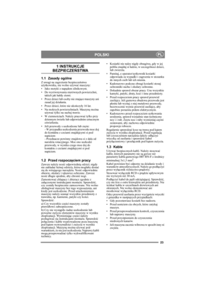 Page 2323
POLSKIPL
1 INSTRUKCJE 
BEZPIECZEŃSTWA
1.1 Zasady ogólne
Z uwagi na zagrożenie bezpieczeństwa 
użytkownika, nie wolno używać maszyny:
• Jako motyki z napędem silnikowym.
• Do wyrównywania nierównych powierzchni, 
takich jak hałdy ziemi.
• Przez dzieci lub osoby nie znające maszyny ani 
zasad jej działania.
• Przez dzieci, które nie ukończyły 16 lat.
• Na mokrych powierzchniach. Maszynę można 
używać tylko na suchej trawie.
• W ciemnościach. Należy pracować tylko przy 
dziennym świetle lub odpowiednim...