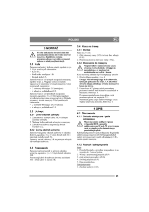 Page 2525
POLSKIPL
3 MONTAŻ
W celu uniknięcia obrażeń ciała lub 
uszkodzenia mienia nie wolno używać 
maszyny, dopóki nie zostaną 
przeprowadzone wszystkie czynności 
opisane w niniejszej instrukcji.
3.1 Koła
Zamontować cztery koła na osiach, zgodnie z rys. 
1. Użyć poniższych elementów:
•Koło 1:C.
• Podkładka ustalająca 1:B.
•Kołpak koła 1:A.
Zamontować oś kół tylnych na spodzie maszyny, 
zgodnie z rys. 2. Wygięte końce osi należy 
wpasować w szczeliny w bokach maszyny. Użyć 
poniższych elementów:
• 2 elementy...