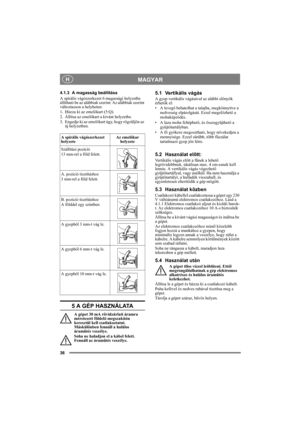 Page 3636
MAGYAR H
4.1.3 A magasság beállítása
A spirális vágószerkezet 6 magassági helyzetbe 
állítható be az alábbiak szerint: Az alábbiak szerint 
változtasson a helyheten:
1. Húzza ki az emelőkart (5:Q).
2. Állítsa az emelőkart a kívánt helyzetbe.
3. Engedje ki az emelőkart úgy, hogy rögzüljön az 
új helyzetben.
5 A GÉP HASZNÁLATA
A gépet 30 mA rövidzárlati áramra 
méretezett földelő megszakítón 
keresztül kell csatlakoztatni. 
Máskülönben fennáll a halálos 
áramütés veszélye.
Soha ne haladjon el a kábel...