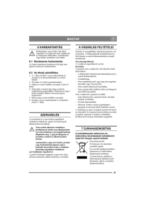 Page 3737
MAGYAR H
6 KARBANTARTÁS
Karbantartás vagy javítás csak akkor 
végezhető, ha a gép már nem csatlakozik 
az elektromos hálózathoz. Zúzódásokat 
vagy halálos áramütést szenvedhet.
6.1 Rendszeres karbantartás
Az imént ismertetett tisztításon kívül gép nem 
igényel rendszeres karbantartást.
6.2 Az ékszíj utánállítása
1. A 7. ábra szerinti 5 csavar eltávolításával 
szerelje le az ékszíj burkolatát és a motor 
fedelét.
2. Távolítsa el a belső motorburkolatot. 
3. Oldja ki a motor beállító csavarjait. Lásd a...