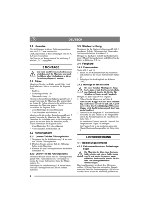 Page 66
DEUTSCHD
2.2 Hinweise
Die Abbildungen in dieser Bedienungsanleitung 
sind mit 1, 2, 3 usw. nummeriert. 
Die Komponenten in den Abbildungen sind mit A, 
B, C usw. bezeichnet.
Ein Verweis auf Komponente C in Abbildung 2 
wird als „2:C“ angegeben.
3 MONTAGE
Um Sach- und Personenschäden auszu-
schließen, darf die Maschine erst nach 
Ausführen aller Maßnahmen in dieser 
Anweisung eingesetzt werden.
3.1 Räder
Montieren Sie die vier Räder gemäß Abb. 1 auf 
den Radachsen. Hierzu verwenden Sie folgende 
Te i l...