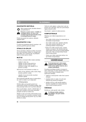 Page 4242
SLOVENSKOSI
ZAUSTAVITEV MOTORJA
Motor zaustavite tako, da stikalo obrnete v 
položaj 0 (slika 8).
Potem ko se motor ustavi, v drobilec ne 
vstavljajte ničesar več, sicer se bo 
vstavljeni material ujel med dele stroja 
in onemogočil ponovni zagon.
Preden stroj pustite brez nadzora, odklopite 
napajalni kabel.
ZAUSTAVITEV V SILI
Če želite stroj nemudoma ustaviti, na primer v sili, 
pritisnite gumb 0 na glavnem stikalu.
STIKALO ZA IZKLOP
Stroj je opremljen s stikalom za izklop. To pomeni, 
da se stroj...