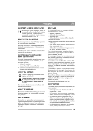 Page 1313
FRANÇAISFR
INVERSER LE SENS DE ROTATION
Pour inverser le sens de rotation, mettre la 
commande sur 0 et attendre l’arrêt total du 
couteau hélicoïdal. Tourner ensuite la 
commande vers la droite et activer le com-
mutateur principal (1) (fig. 8).
PROTECTION DU MOTEUR
Le broyeur possède un dispositif intégré qui protè-
ge le moteur contre la surcharge.
En cas de surcharge, le commutateur principal se 
déclenche automatiquement et l’alimentation est 
interrompue. 
Attendre que le moteur refroidisse...