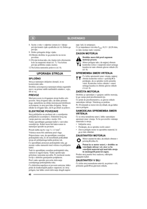 Page 4040
SLOVENSKO SI
8. Sezite z roko v odprtino izmeta in v luknjo 
privijte kratek vijak s podložko (sl. 6). Dobro ga 
privijte.
9. Dobro pritegnite dolge vijake.
10.Obrnite drobilec in ga postavite na ravno 
površino.
11.Privijte kolesa tako, da z lastno težo obremenite 
kolo na nasprotni strani (sl. 7). Vsa kolesa 
privijte približno enako močno.
12.Na kolesa namestite pokrove (sl. 8).
UPORABA STROJA
SPLOŠNO
Stroj je namenjen izključno domači, in ne 
komercialni rabo. 
Drobilec za kompost je namenjen...