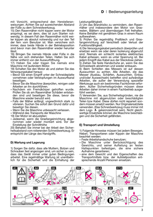 Page 5D| Bedienungsanleitung
3
mit Vorsicht, entsprechend den Herstelleran-
weisungen. Achten Sie auf ausreichenden Abstand
der Füße zu dem Schneidwerkzeug.
15) Den Rasenmäher nicht kippen wenn der Motor
anspringt, es sei denn, dies ist zum Starten not-
wendig. In diesem Fall den Rasenmäher nicht wei-
ter kippen als absolut notwendig und nur den Teil
der fern vom Benutzer ist. Man versichere sich
immer, dass beide Hände in der Betriebsposition
sind bevor man den Rasenmäher wieder herunter
lässt.
16) Bringen...