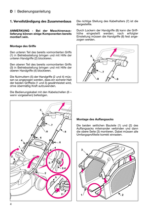 Page 6D| Bedienungsanleitung
1. Vervollständigung des Zusammenbaus
ANMERKUNG - Bei der Maschinenaus-
lieferung können einige Komponenten bereits
montiert sein.
Montage des Griffe
Den unteren Teil des bereits vormontierten Griffs
(1) in Betriebsstellung bringen und mit Hilfe der
unteren Handgriffe (2) blockieren.
Den oberen Teil des bereits vormontierten Griffs
(3) in Betriebsstellung bringen und mit Hilfe der
oberen Handgriffe (4) blockieren.
Die Nutmuttern (5) der Handgriffe (2 und 4) müs-
sen so angezogen...