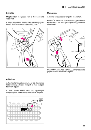 Page 57H| Használati utasítás
55 Beindítás
Megfelelően  helyezze  fel  a  hosszabbító
vezetéket.
A motor indításakor nyomja be a biztonsági gom-
bot (2) és húzza meg a kapcsoló (1) kart.
A fűnyírás
A  fűnyíráskor  ügyeljen  arra,  hogy  az  elektromos
kábel  mindig  a  kezelő  mögött,  a  már  levágott
területen legyen.
A  nyírt  felület  szebb  lesz,  ha  ugyanolyan
magasságban de két irányban történik a nyírás.Munka vége
A munka befejezésekor engedje el a kart (1). 
ELŐSZÖR a hálózati csatlakozóból (2) húzza...