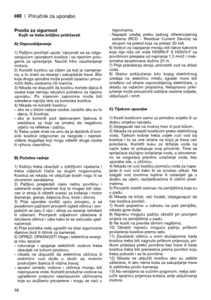 Page 60HR| Priručnik za uporabo
58
Pravila za sigurnostKojih se treba brižljivo pridržavati
A) Osposobljavanje
1)  Pažljivo  pročitati  upute.  Upoznati  se  sa  odgo-
varajućom uporabom kosilice i sa njezinim polu-
gama  za  upravljanje.  Naučiti  hitro  zaustavljanje
motora.
2)  Koristiti  kosilicu  sa  ciljem  za  koji  je  namjenje-
na,  a  to  znači  za  rezanje  i  sakupljanje  trave.  Bilo
koja druga uporaba može postati opasna i prouz-
ročiti štetu osobama i/ili tvarima.
3) Nikada ne dopustiti da...