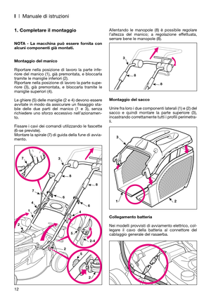 Page 14I| Manuale di istruzioni
1. Completare il montaggio
NOTA - La macchina può essere fornita con
alcuni componenti già montati.
Montaggio del manico
Riportare nella posizione di lavoro la parte infe-
riore del manico (1), già premontata, e bloccarla
tramite le maniglie inferiori (2). 
Riportare nella posizione di lavoro la parte supe-
riore (3), già premontata, e bloccarla tramite le
maniglie superiori (4). 
Le ghiere (5) delle maniglie (2 e 4) devono essere
avvitate in modo da assicurare un fissaggio sta-...