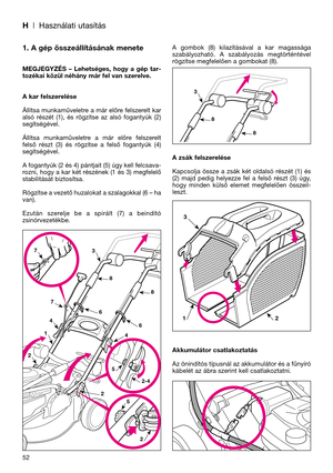 Page 54H| Használati utasítás
1. A gép összeállításának menete
MEGJEGYZÉS  –  Lehetséges,  hogy  a  gép  tar-
tozékai közül néhány már fel van szerelve.
A kar felszerelése
Állítsa munkaműveletre a már előre felszerelt kar
alsó  részét  (1),  és  rögzítse  az  alsó  fogantyúk  (2)
segítségével.
Állítsa  munkaműveletre  a  már  előre  felszerelt
felső  részt  (3)  és  rögzítse  a  felső  fogantyúk  (4)
segítségével.
A fogantyúk (2 és 4) pántjait (5) úgy kell felcsava-
rozni, hogy a kar két részének (1 és 3)...