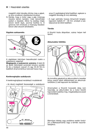 Page 58H| Használati utasítás
megjelölt  oldal  irányába  döntse  meg  a  gépet,
az arra vonatkozó utasításokat kövesse.
5) Kerülje,  hogy  a  motor  vagy  a  gép  műanyag
részeire  benzin  kerüljön,  mely  károsíthatja
ezeket  a  részeket,  illetve  ha  esetleg  mégis
benzin  került  rájuk,  azonnal  tisztítsa  le.  A
garancia  nem  érvényes  a  műanyag  részeken
benzin által okozott sérülésekre.
Vágókés szétszerelés
A  vágókésen  bármilyen  beavatkozást  csakis  a
szakszerviz végezhet.
Megjegyzés  a...