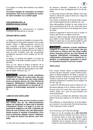 Page 49À ce régime, le moteur doit maintenir une rotation
régulière.
Si d’autres réglages du carburateur se révèlent
nécessaires, nous vous conseillons de contac-
ter votre revendeur ou un atelier agréé.
UTILISATION DE LA
DÉBROUSSAILLEUSE
ATTENTION:Lire attentivement le chapitre
Consignes de sécurité de ce manuel.
DISQUES MÉTALLIQUES 
Le disque à 4 pointes est adapté à la coupe d’her-
be résistante sur de grandes surfaces. Pour couper
l’herbe, utiliser la débroussailleuse comme une
faux manuelle : couper...