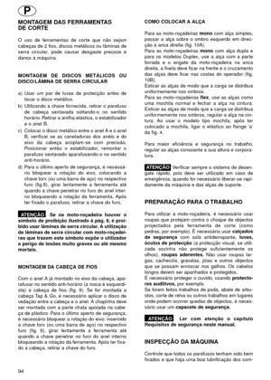 Page 94MONTAGEM DAS FERRAMENTAS
DE CORTE
O uso de ferramentas de corte que não sejam
cabeças de 2 fios, discos metálicos ou lâminas de
serra circular, pode causar desgaste precoce e
danos à máquina.
MONTAGEM DE DISCOS METÁLICOS OU
DISCO/LÂMINA DE SERRA CIRCULAR
a) Usar um par de luvas de protecção antes de
tocar o disco metálico.
b) Utilizando a chave fornecida, retirar o parafuso
de cabeça sextavada soltando-o no sentido
horário. Retirar a anilha elástica, o estabilizador
e o anel B.
c) Colocar o disco...