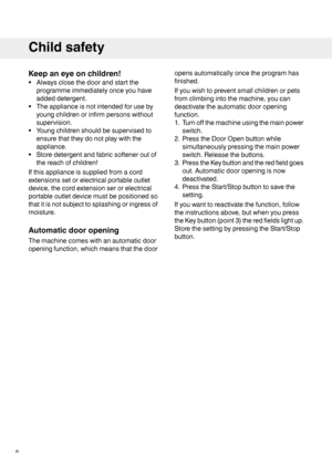 Page 6Keepaneyeonchildren!
•Alwaysclosethedoorandstartthe
programmeimmediatelyonceyouhave
addeddetergent.
•Theapplianceisnotintendedforuseby
youngchildrenorinfirmpersonswithout
supervision.
•Youngchildrenshouldbesupervisedto
ensurethattheydonotplaywiththe
appliance.
•Storedetergentandfabricsofteneroutof
thereachofchildren!
Ifthisapplianceissuppliedfromacord
extensionssetorelectricalportableoutlet
device,thecordextensionserorelectrical
portableoutletdevicemustbepositionedso...