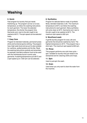 Page 136. Quick
Fast program for laundry that just needs
freshening up. The program can be run at any
temperature, so follow the washing instructions
for each garment. The lower the selected
temperature, the shorter the program time.
Garments worn next to the skin ought to be
washed at 60°C. The spin speed can be selected
freely.
7. Easy Care
Program for blended materials, permanent press
shirts and functional sports clothing. The program
has a high water level and as such is also suitable
for cushions, quilted...