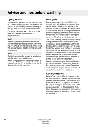 Page 14Dyeingfabrics
Ifyouwanttodyefabricsinthemachine,se-
lecttheNormalprogramwiththeSuperRinse
optionOn.Selecttemperatureaccordingto
thedyemanufacturer’srecommendations.
Choosealowspinspeedifthefabrictobe
dyedisablendedmaterialsuchas
polyester/cotton.
Note!
Addthedyedirectlytothewashingdrum–
nottothedetergentcompartment.Afterdye-
ing,youshouldrunthemachineemptyusing
thesameprogram.Usethenormalamount
ofdetergent.
Note!
Duetoenvironmentalconcerns,wediscour-
agetheuseofstrongchemicals....