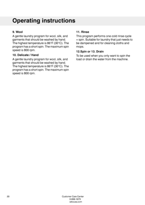 Page 209.Wool
Agentlelaundryprogramforwool,silk,and
garmentsthatshouldbewashedbyhand.
Thehighesttemperatureis86°F(30°C).The
programhasashortspin.Themaximumspin
speedis800rpm.
10.Delicate/Hand
Agentlelaundryprogramforwool,silk,and
garmentsthatshouldbewashedbyhand.
Thehighesttemperatureis86°F(30°C).The
programhasashortspin.Themaximumspin
speedis800rpm.
11.Rinse
Thisprogramperformsonecoldrinsecycle
+spin.Suitableforlaundrythatjustneedsto
bedampenedandforcleaningclothsand
mops.
12.Spinor13.Drain...