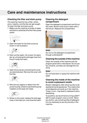 Page 28Checkingthefilteranddrainpump
Thewashingmachinehasafilter,where
coins,hairpins,andthelikecangetcaught.
Tocleanthefilteranddrainpump:
1.Makesurethemachineisemptyofwater
andthatitisswitchedoffatthemainpower
switch.
2.Openthehatchforthedrainpumpas
shownintheillustration.
3.Drainoutthewater,intoabowl,forexam-
ple,byunhookingthedrainagehosefrom
thepininsidethehatch.
4.Openthepumpbyunscrewingthecover
counterclockwise.Removethecoverwith
thefilter.
5.Removeanyobjectsordebrisfromthe...