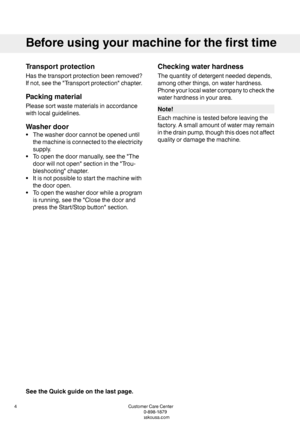 Page 4Transportprotection
Hasthetransportprotectionbeenremoved?
Ifnot,seethe"Transportprotection"chapter.
Packingmaterial
Pleasesortwastematerialsinaccordance
withlocalguidelines.
Washerdoor
•Thewasherdoorcannotbeopeneduntil
themachineisconnectedtotheelectricity
supply.
•Toopenthedoormanually,seethe"The
doorwillnotopen"sectioninthe"Trou-
bleshooting"chapter.
•Itisnotpossibletostartthemachinewith
thedooropen.
•Toopenthewasherdoorwhileaprogram
isrunning,seethe"Closethedoorand...