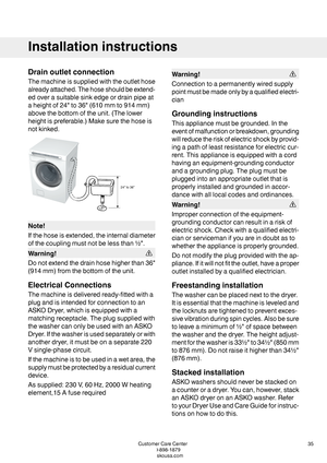 Page 35Drainoutletconnection
Themachineissuppliedwiththeoutlethose
alreadyattached.Thehoseshouldbeextend-
edoverasuitablesinkedgeordrainpipeat
aheightof24"to36"(610mmto914mm)
abovethebottomoftheunit.(Thelower
heightispreferable.)Makesurethehoseis
notkinked.
Note!
Ifthehoseisextended,theinternaldiameter
ofthecouplingmustnotbelessthan½".
Warning!
Donotextendthedrainhosehigherthan36"
(914mm)fromthebottomoftheunit.
ElectricalConnections
Themachineisdeliveredready-fittedwitha...