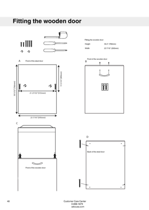 Page 40CustomerCareCenter40
1-800-898-1879
www.askousa.com
Fittingthewoodendoor
Fittingthewoodendoor
30.2"(766mm)Height
237/16''(595mm)Width
FrontofthesteeldoorFrontofthewoodendoor
Frontofthewoodendoor
Backofthesteeldoor15 5/16” (389mm)
21 27/32” (555mm)
30 5/32” (766mm)
2
23 7/16” (595mm)
A
B
C D        