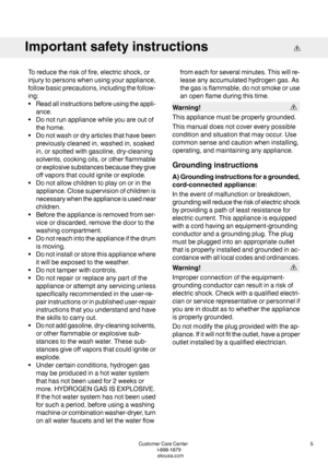 Page 5Toreducetheriskoffire,electricshock,or
injurytopersonswhenusingyourappliance,
followbasicprecautions,includingthefollow-
ing:
•Readallinstructionsbeforeusingtheappli-
ance.
•Donotrunappliancewhileyouareoutof
thehome.
•Donotwashordryarticlesthathavebeen
previouslycleanedin,washedin,soaked
in,orspottedwithgasoline,dry-cleaning
solvents,cookingoils,orotherflammable
orexplosivesubstancesbecausetheygive
offvaporsthatcouldigniteorexplode.
•Donotallowchildrentoplayonorinthe...